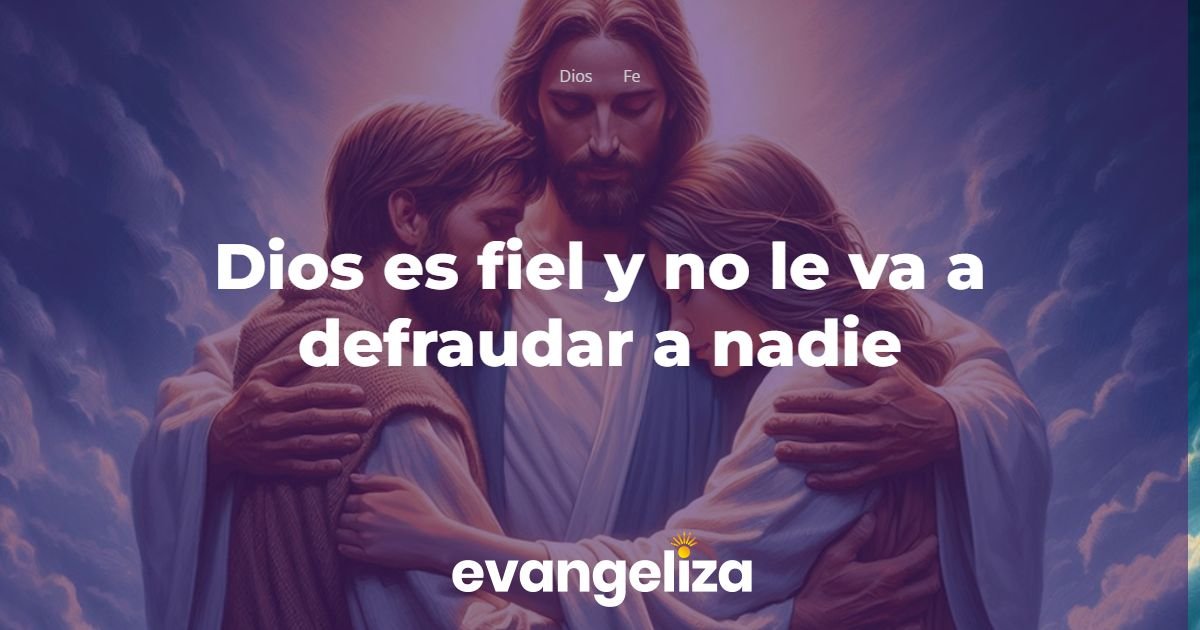 Dios es fiel y no le va a defraudar a nadie - Evangeliza